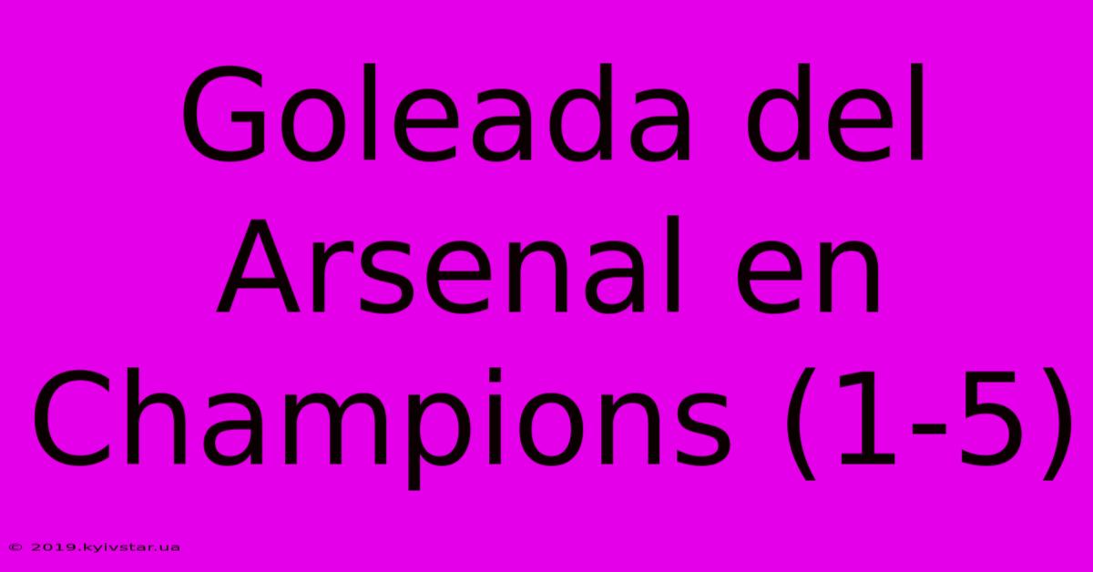 Goleada Del Arsenal En Champions (1-5)