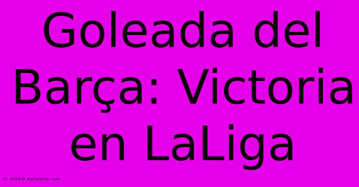 Goleada Del Barça: Victoria En LaLiga