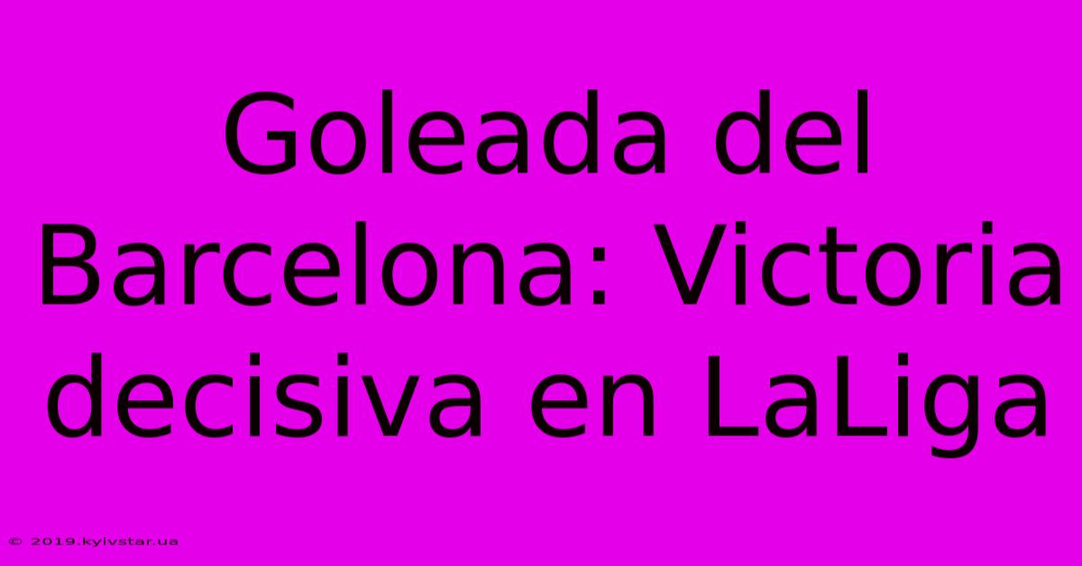 Goleada Del Barcelona: Victoria Decisiva En LaLiga