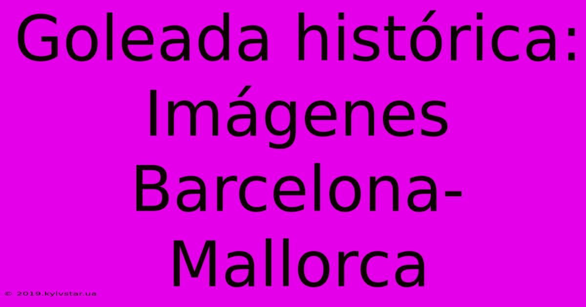 Goleada Histórica: Imágenes Barcelona-Mallorca