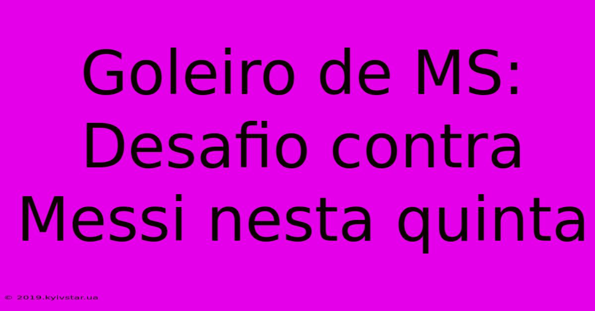 Goleiro De MS: Desafio Contra Messi Nesta Quinta