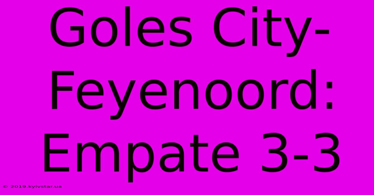 Goles City-Feyenoord: Empate 3-3