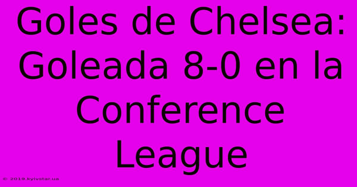 Goles De Chelsea: Goleada 8-0 En La Conference League