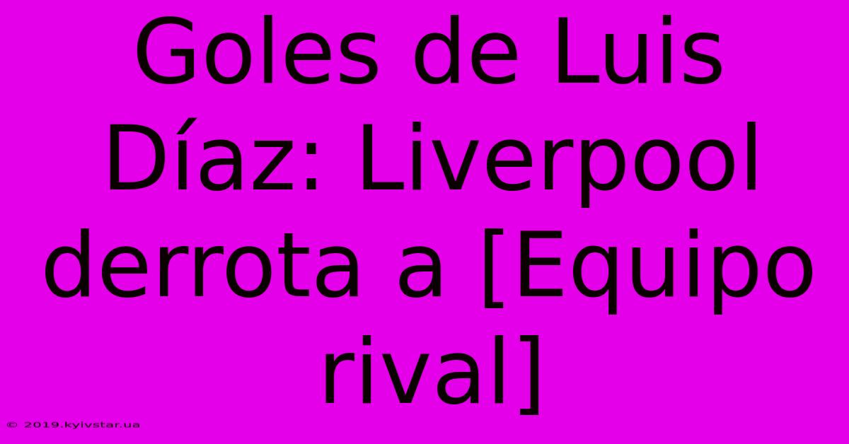 Goles De Luis Díaz: Liverpool Derrota A [Equipo Rival]