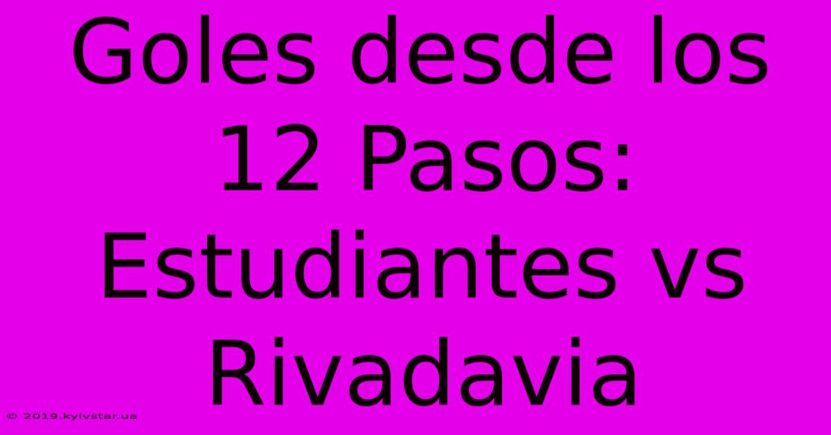 Goles Desde Los 12 Pasos: Estudiantes Vs Rivadavia 