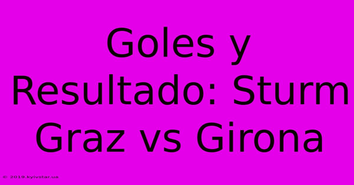 Goles Y Resultado: Sturm Graz Vs Girona