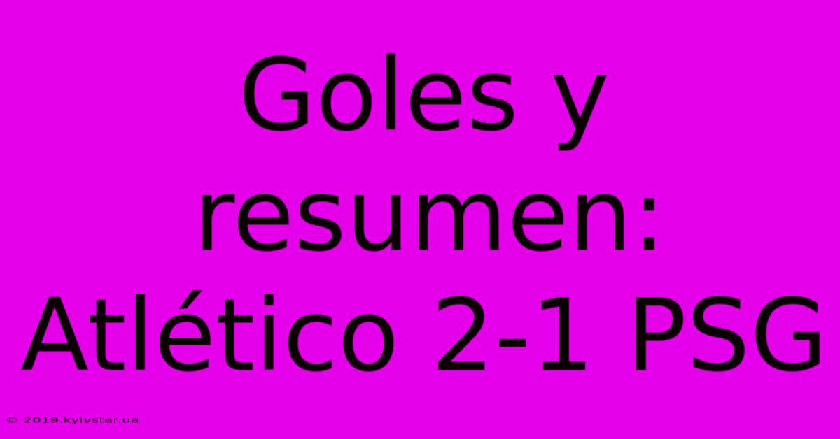 Goles Y Resumen: Atlético 2-1 PSG 