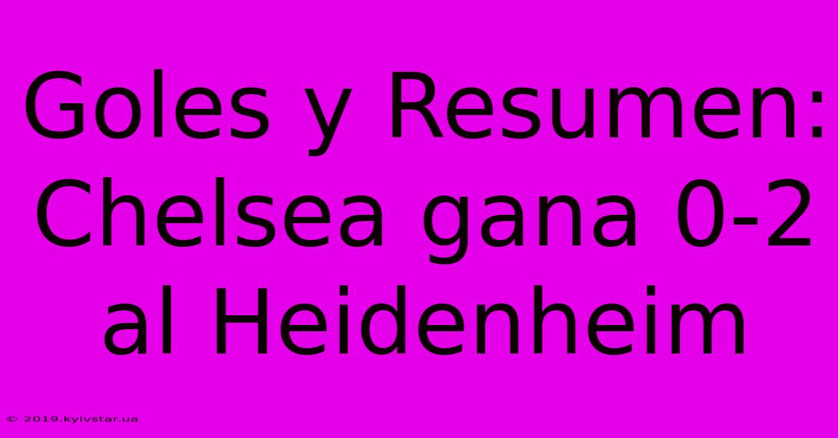 Goles Y Resumen: Chelsea Gana 0-2 Al Heidenheim