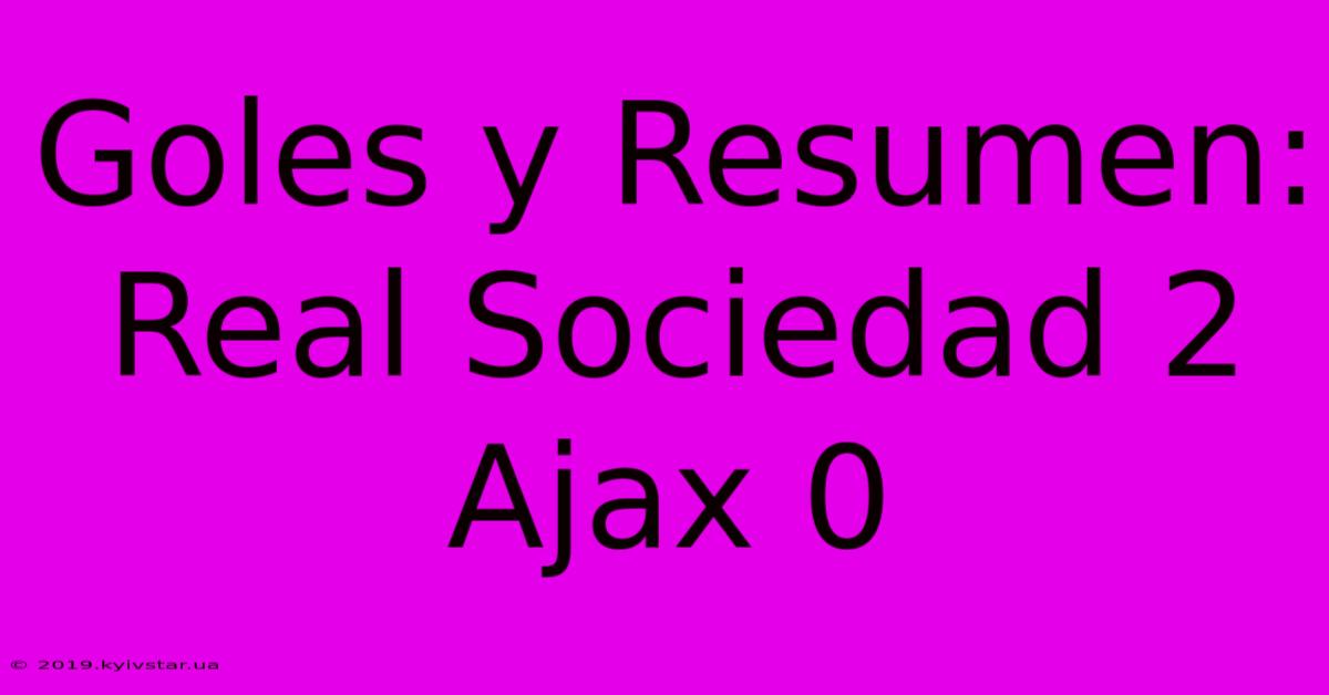 Goles Y Resumen: Real Sociedad 2 Ajax 0