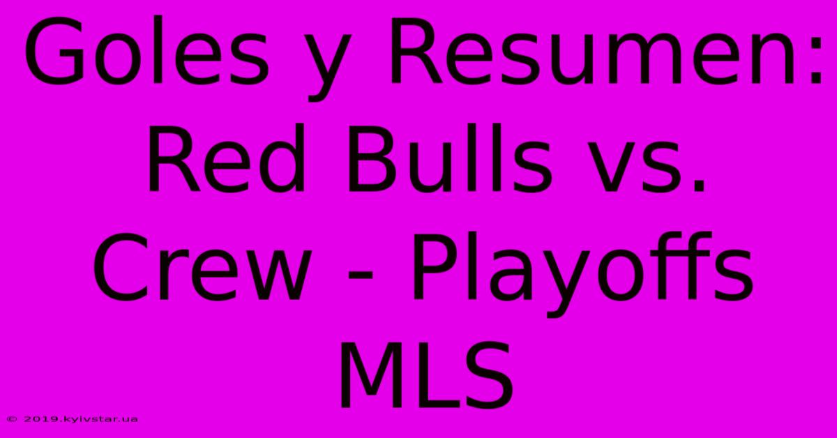 Goles Y Resumen: Red Bulls Vs. Crew - Playoffs MLS