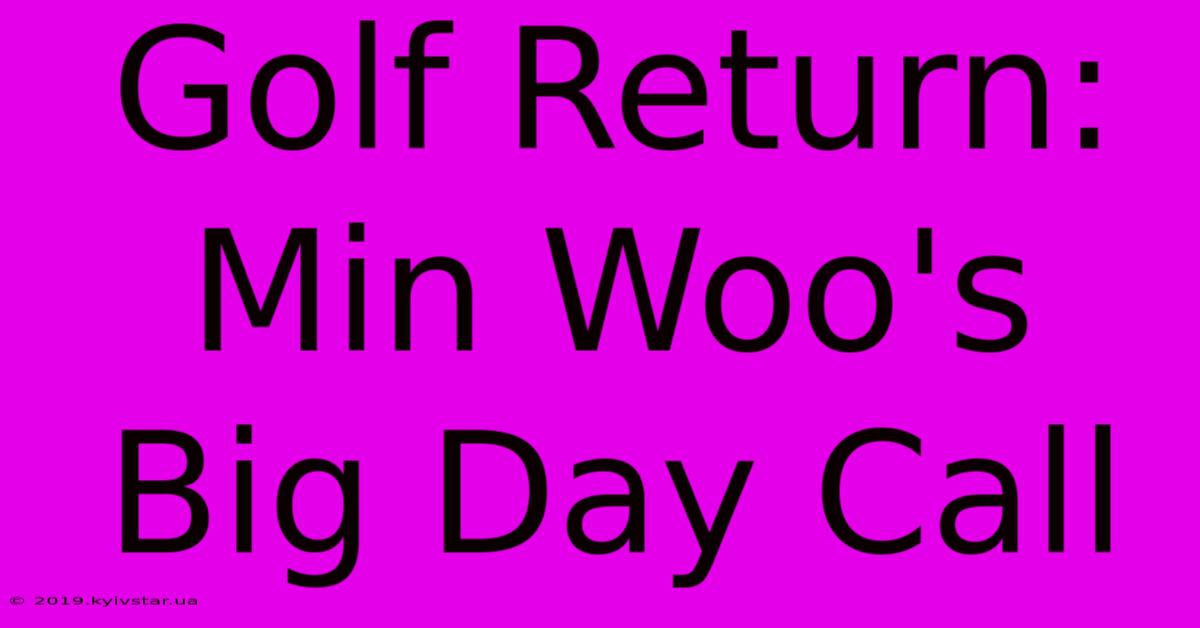 Golf Return: Min Woo's Big Day Call