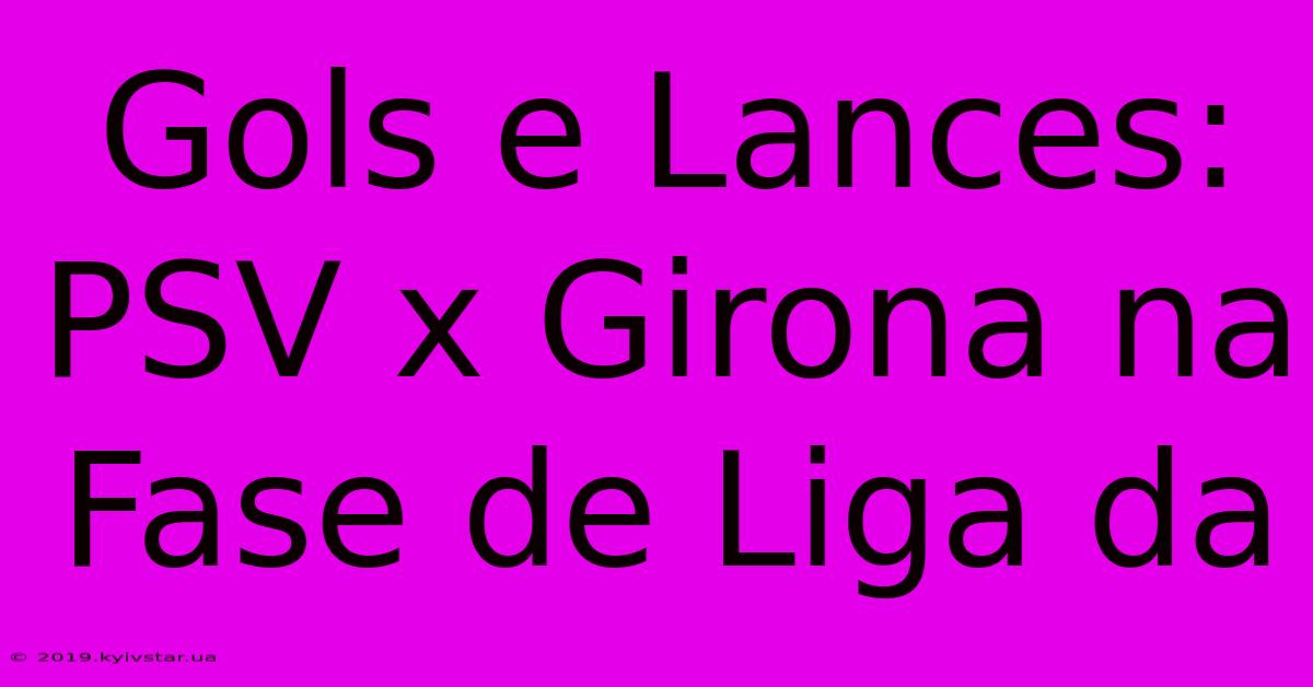 Gols E Lances: PSV X Girona Na Fase De Liga Da