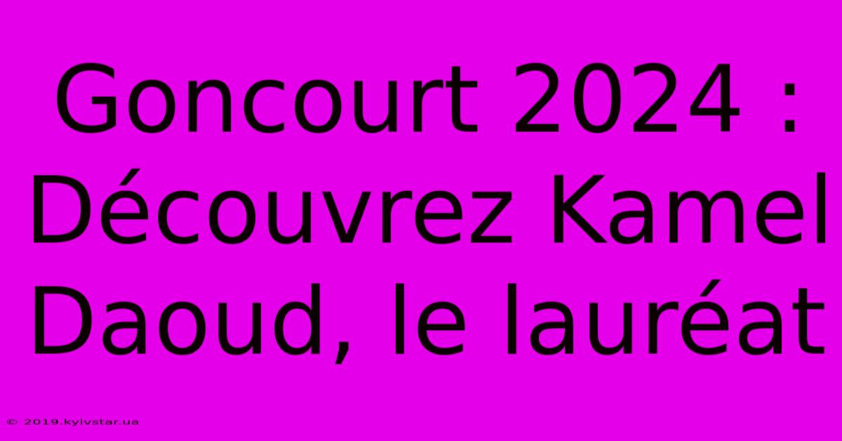 Goncourt 2024 : Découvrez Kamel Daoud, Le Lauréat