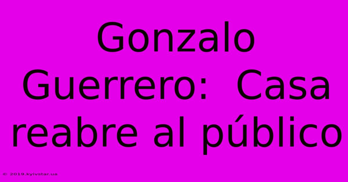 Gonzalo Guerrero:  Casa Reabre Al Público