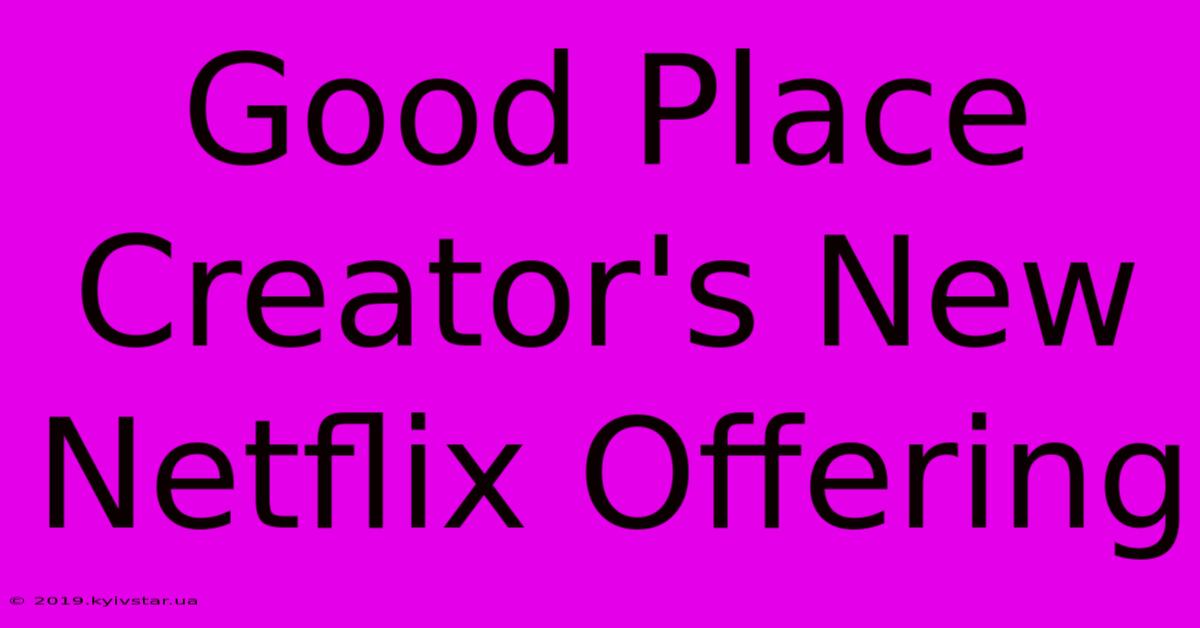 Good Place Creator's New Netflix Offering