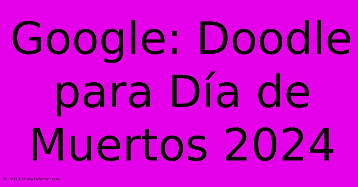 Google: Doodle Para Día De Muertos 2024