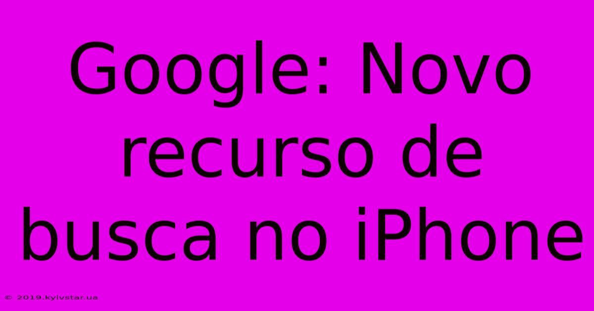 Google: Novo Recurso De Busca No IPhone