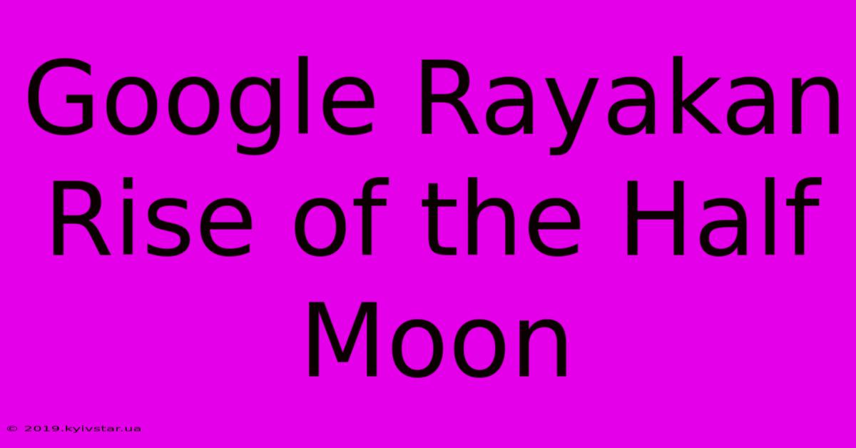 Google Rayakan Rise Of The Half Moon