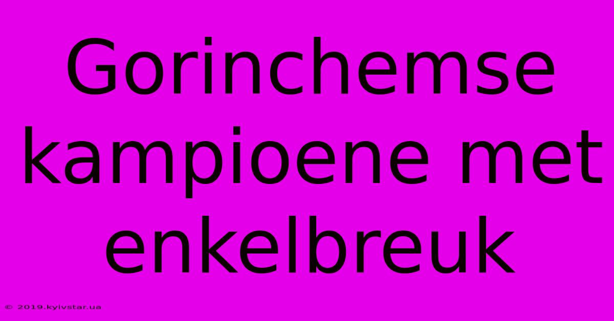 Gorinchemse Kampioene Met Enkelbreuk