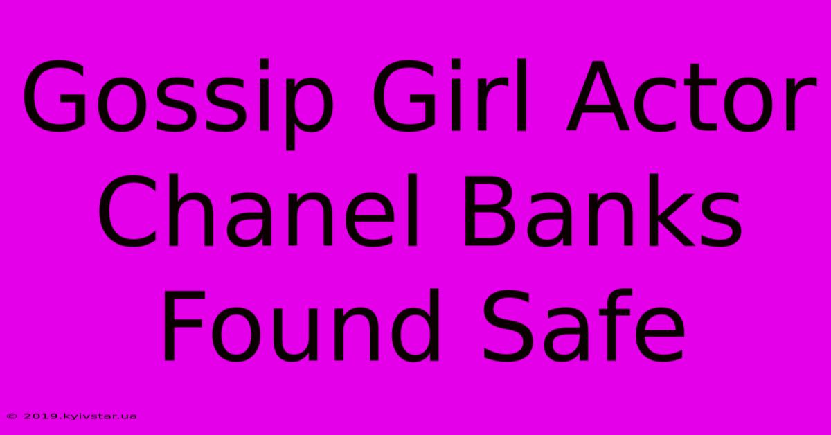 Gossip Girl Actor Chanel Banks Found Safe