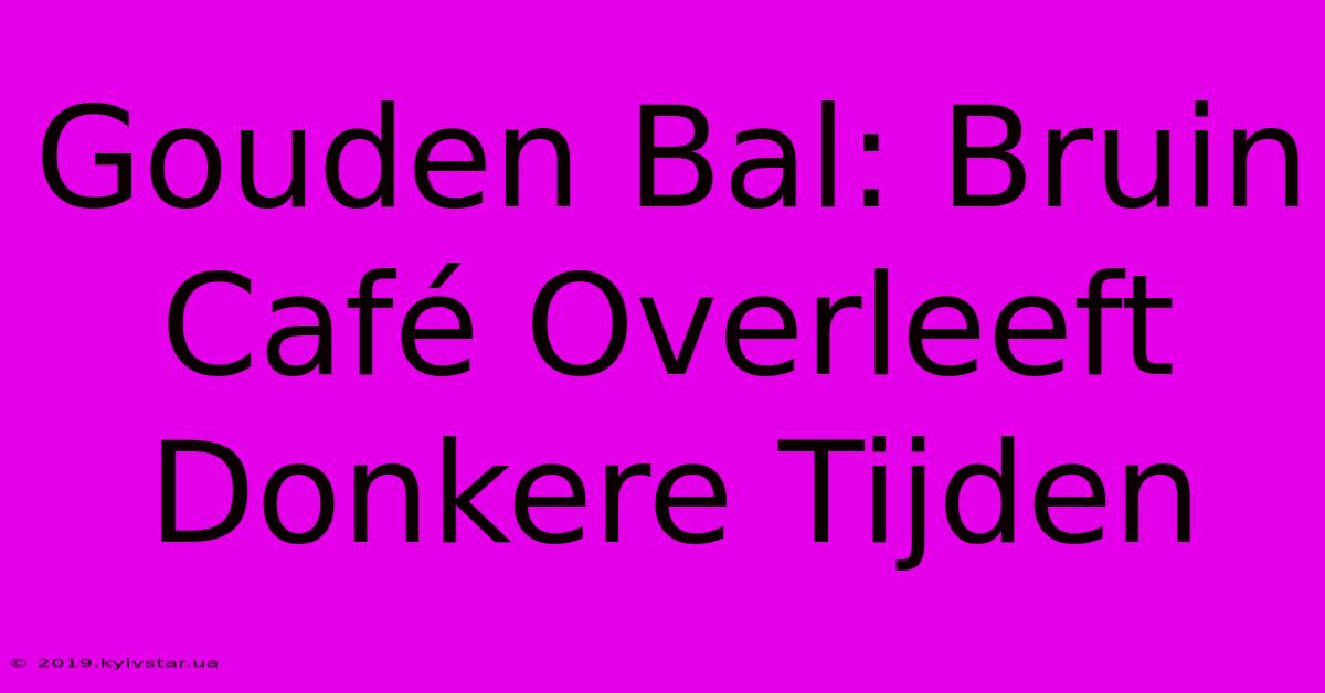 Gouden Bal: Bruin Café Overleeft Donkere Tijden