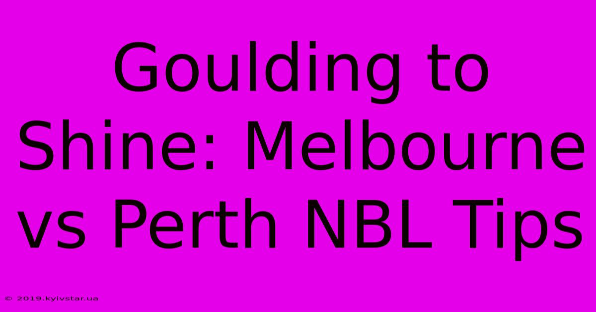 Goulding To Shine: Melbourne Vs Perth NBL Tips