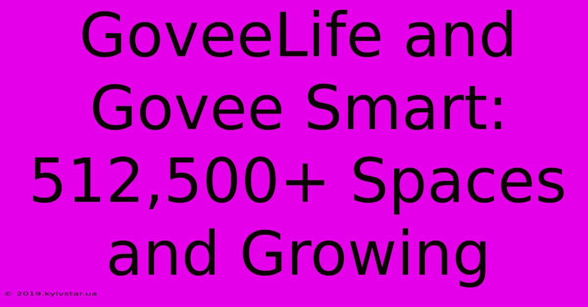 GoveeLife And Govee Smart: 512,500+ Spaces And Growing