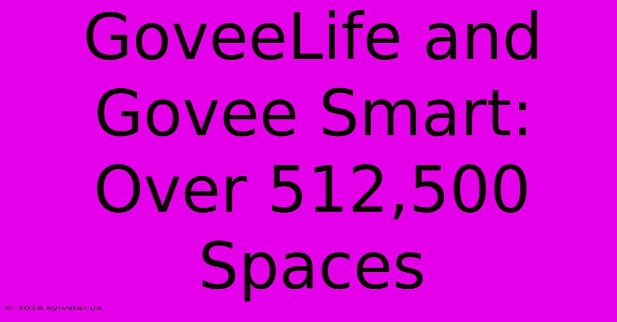 GoveeLife And Govee Smart: Over 512,500 Spaces