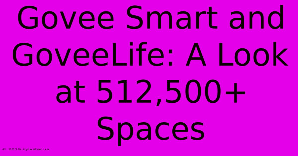 Govee Smart And GoveeLife: A Look At 512,500+ Spaces