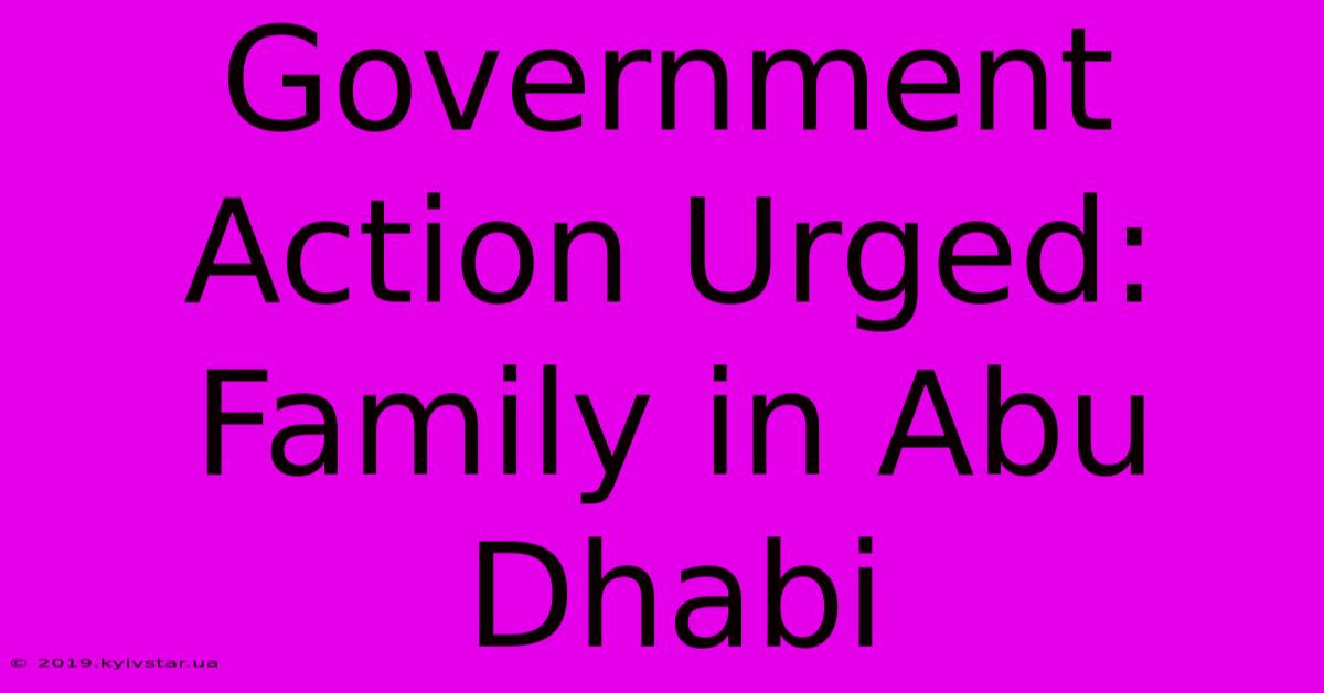 Government Action Urged: Family In Abu Dhabi