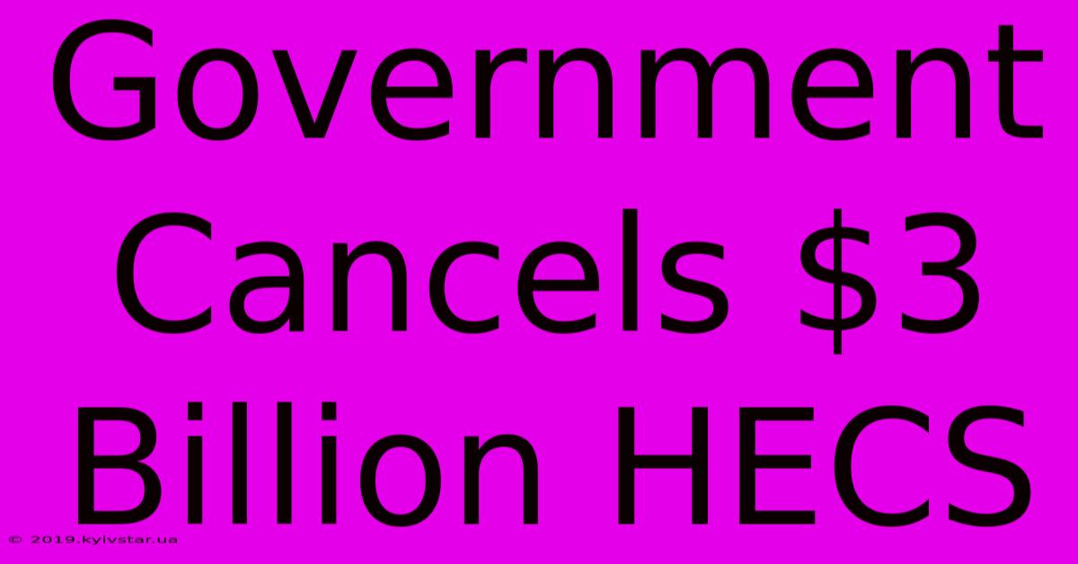 Government Cancels $3 Billion HECS