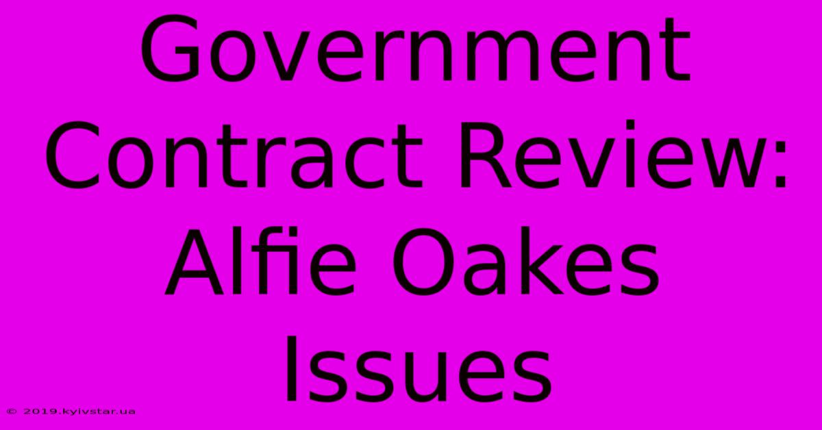 Government Contract Review: Alfie Oakes Issues