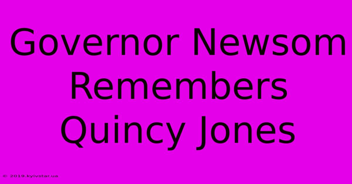 Governor Newsom Remembers Quincy Jones 