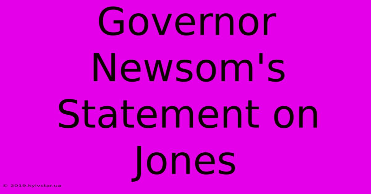 Governor Newsom's Statement On Jones