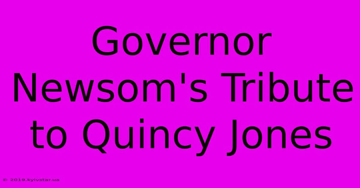 Governor Newsom's Tribute To Quincy Jones 