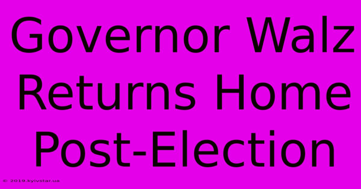 Governor Walz Returns Home Post-Election