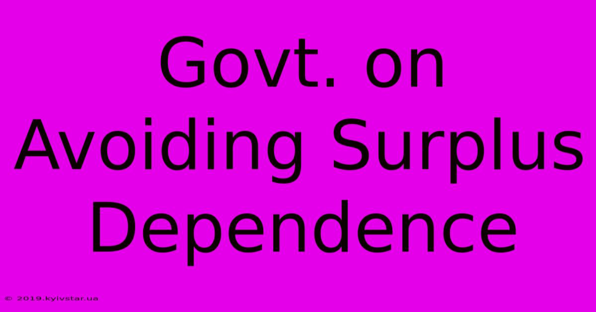 Govt. On Avoiding Surplus Dependence