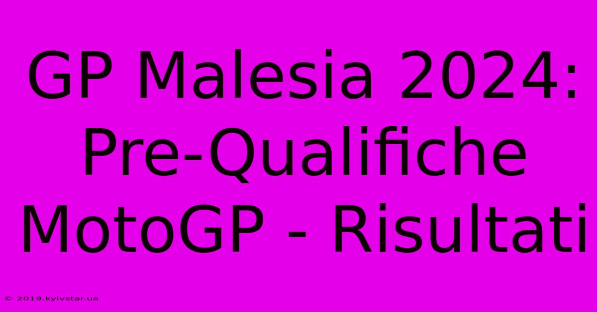 GP Malesia 2024: Pre-Qualifiche MotoGP - Risultati