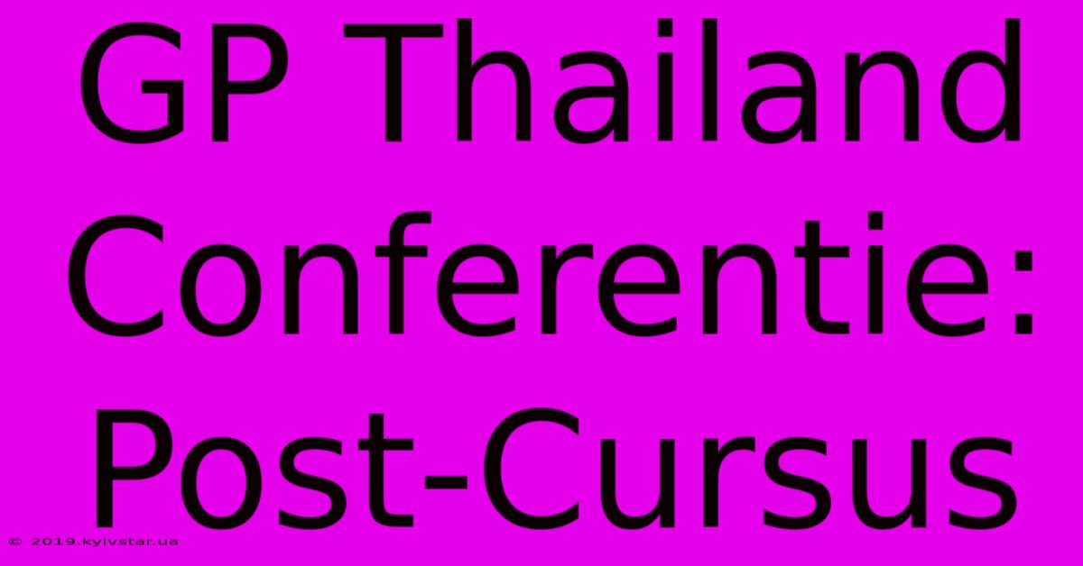 GP Thailand Conferentie: Post-Cursus 