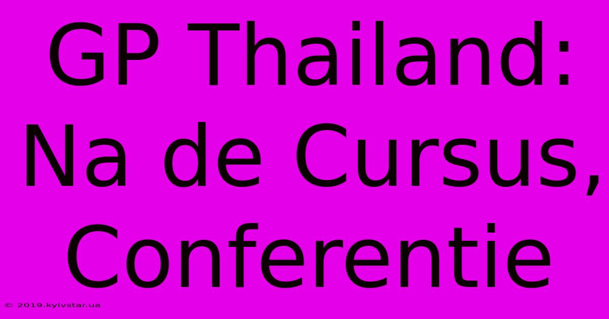 GP Thailand: Na De Cursus, Conferentie