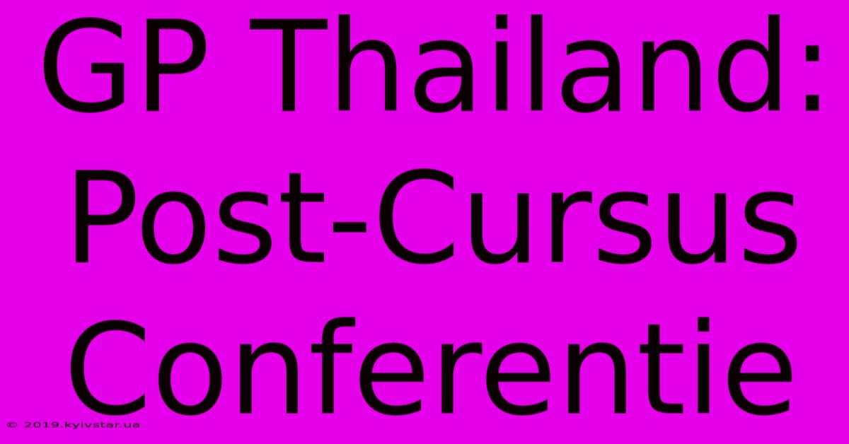 GP Thailand: Post-Cursus Conferentie