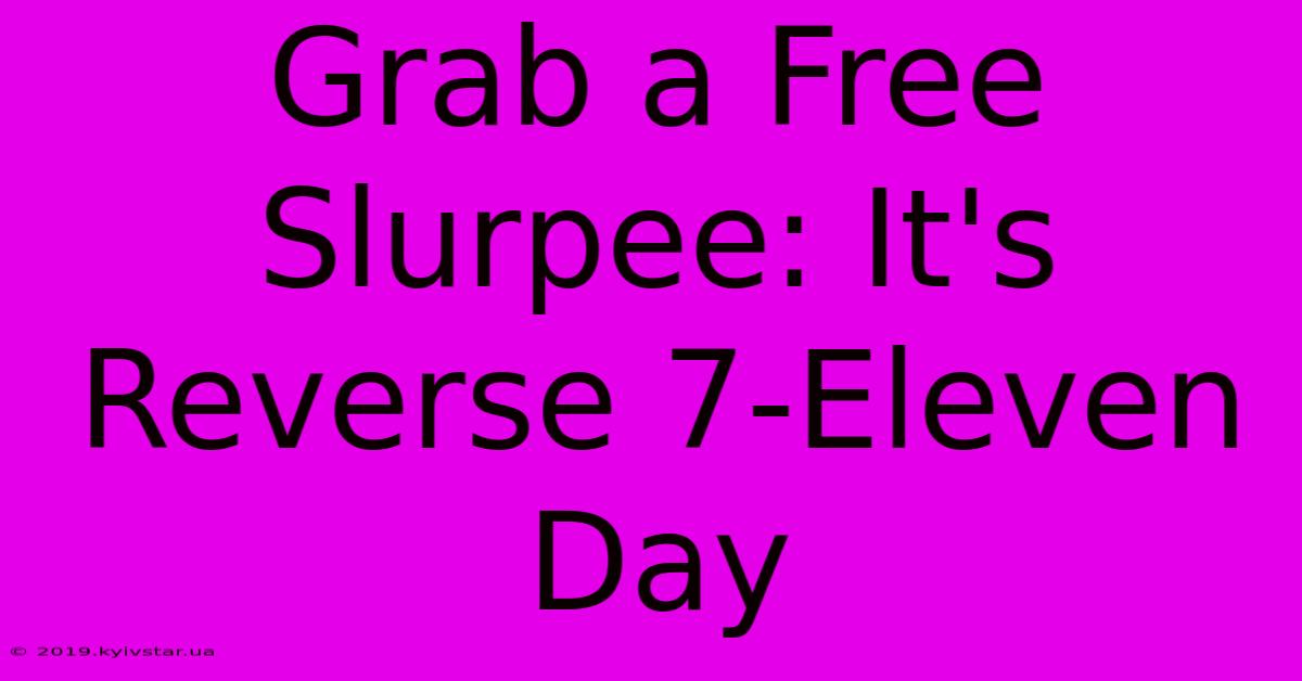 Grab A Free Slurpee: It's Reverse 7-Eleven Day 