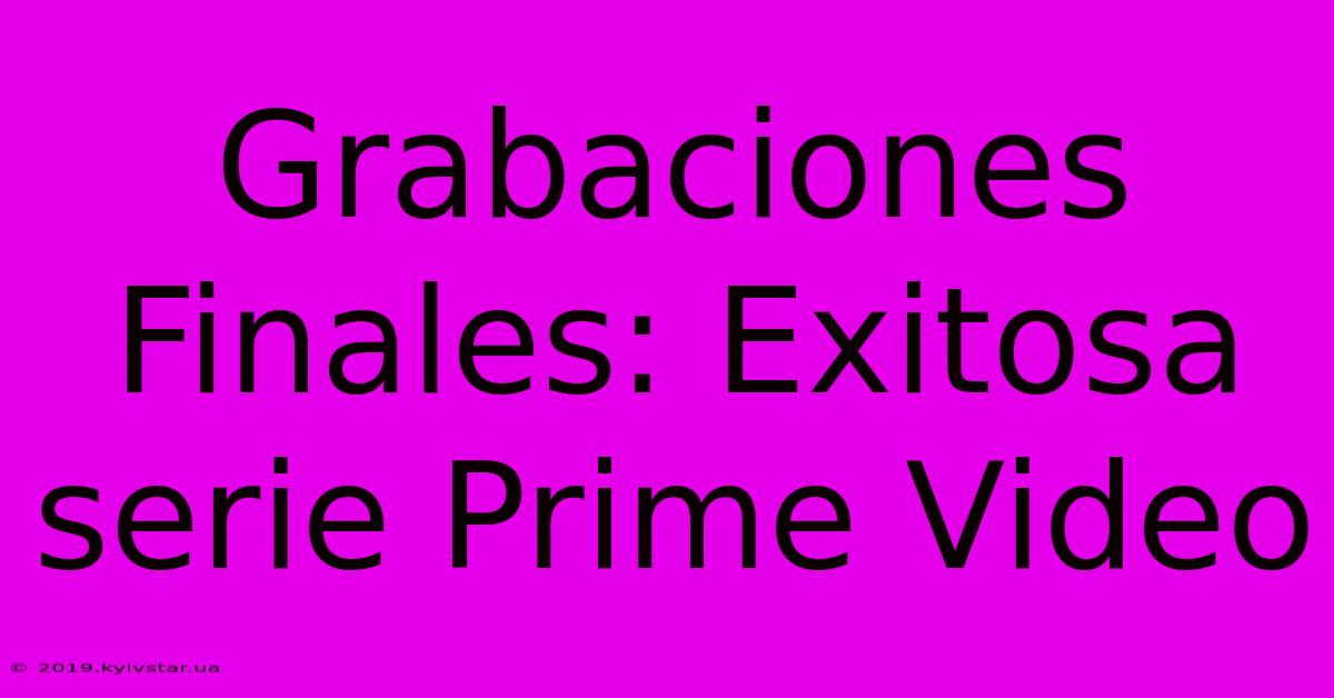 Grabaciones Finales: Exitosa Serie Prime Video