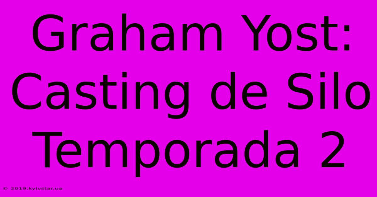 Graham Yost: Casting De Silo Temporada 2