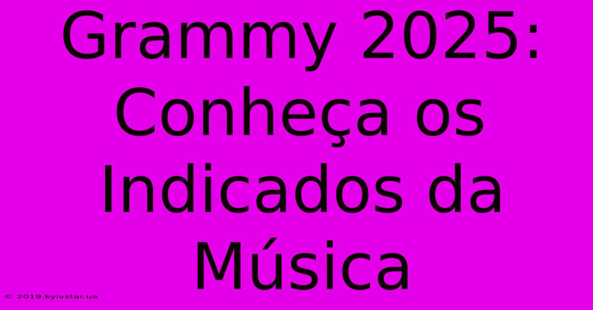 Grammy 2025: Conheça Os Indicados Da Música 