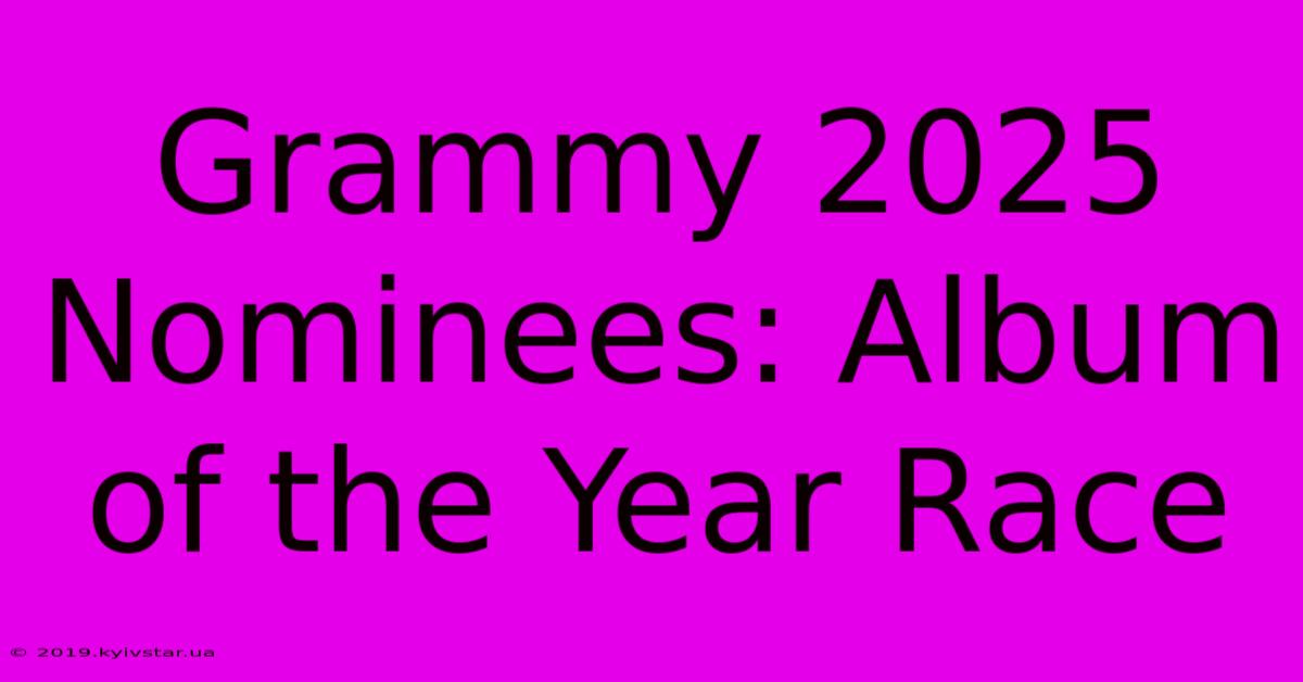 Grammy 2025 Nominees: Album Of The Year Race