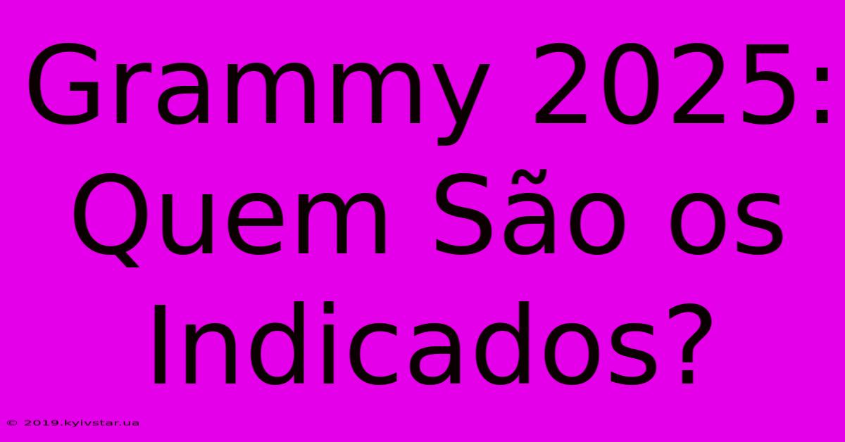 Grammy 2025: Quem São Os Indicados?