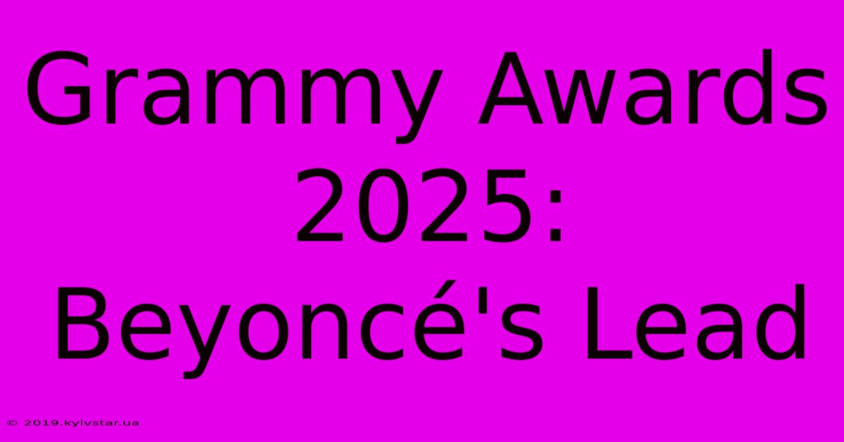 Grammy Awards 2025: Beyoncé's Lead 