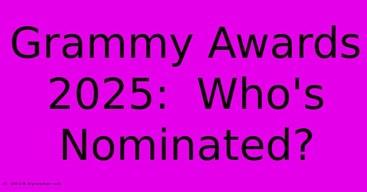 Grammy Awards 2025:  Who's Nominated?