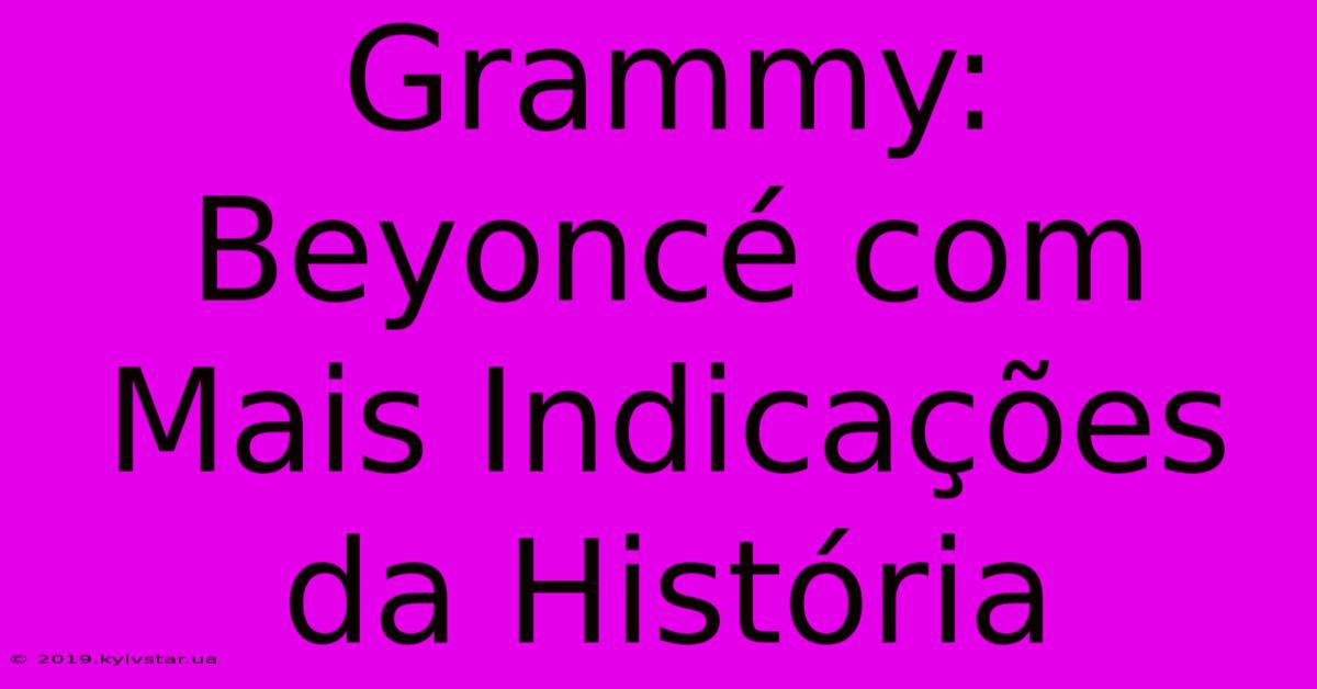 Grammy: Beyoncé Com Mais Indicações Da História 